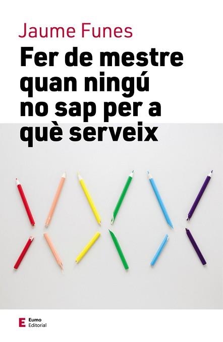 FER DE MESTRE QUAN NINGÚ NO SAP PER A QUÈ SERVEIX | 9788497666749 | FUNES,JAUME | Libreria Geli - Librería Online de Girona - Comprar libros en catalán y castellano