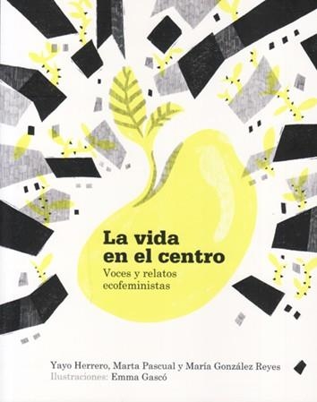 LA VIDA EN EL CENTRO.VOCES Y RELATOS ECOFEMINISTAS | 9788494874956 | HERRERO,YAYO | Libreria Geli - Librería Online de Girona - Comprar libros en catalán y castellano