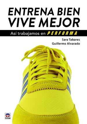 ENTRENA BIEN.VIVE MEJOR.ASÍ TRABAJAMOS EN PERFORMA | 9788416676828 | TABARES,SARA/ALVARADO,GUILLERMO | Llibreria Geli - Llibreria Online de Girona - Comprar llibres en català i castellà