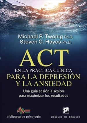 ACT EN LA PRÁCTICA CLÍNICA PARA LA DEPRESIÓN Y LA ANSIEDAD.UNA GUÍA SESIÓN A SESIÓN PARA MAXIMIZAR LOS RESULTADOS | 9788433030757 | TWOHIG,MICHAEL P./HAYES,STEVEN C. | Llibreria Geli - Llibreria Online de Girona - Comprar llibres en català i castellà