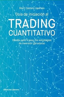 GUÍA DE INICIACIÓN AL TRADING CUANTITATIVO.DISEÑA PASO A PASO TUS ESTRATEGIAS DE INVERSIÓN GANADORAS | 9788412067538 | CASTANY APARICIO,MARTÍ | Libreria Geli - Librería Online de Girona - Comprar libros en catalán y castellano