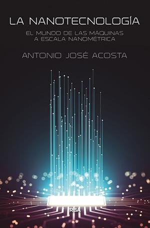 LA NANOTECNOLOGÍA.EL MUNDO DE LAS MÁQUINAS A ESCALA NANOMÉTRICA | 9788491875086 | ACOSTA JIMÉNEZ,ANTONIO JOSE | Llibreria Geli - Llibreria Online de Girona - Comprar llibres en català i castellà