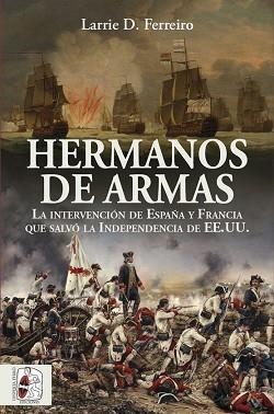 HERMANOS DE ARMAS.LA INTERVENCIÓN DE ESPAÑA Y FRANCIA QUE SALVÓ LA INDEPENDENCIA DE ESTADOS UNIDOS | 9788412079814 | FERREIRO,LARRIE D. | Libreria Geli - Librería Online de Girona - Comprar libros en catalán y castellano
