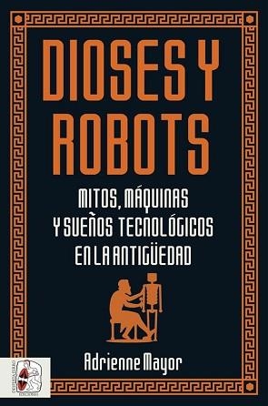 DIOSES Y ROBOTS.MITOS,MÁQUINAS Y SUEÑOS TECNOLÓGICOS EN LA ANTIGÏEDAD | 9788494954092 | MAYOR,ADRIENNE | Llibreria Geli - Llibreria Online de Girona - Comprar llibres en català i castellà
