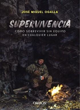 SUPERVIVENCIA.CÓMO SOBREVIVIR SIN EQUIPO EN CUALQUIER LUGAR | 9788441541948 | OGALLA MÁRQUEZ,JOSÉ MIGUEL | Llibreria Geli - Llibreria Online de Girona - Comprar llibres en català i castellà