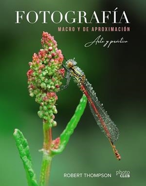 FOTOGRAFÍA MACRO Y DE APROXIMACIÓN.ARTE Y PRÁCTICA | 9788441541573 | THOMPSON,ROBERT | Llibreria Geli - Llibreria Online de Girona - Comprar llibres en català i castellà