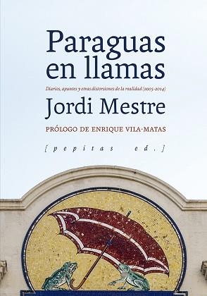 PARAGUAS EN LLAMAS.DIARIOS,APUNTES Y OTRAS DISTORSIONES DE LA REALIDAD(2005-2014) | 9788417386429 | MESTRE,JORDI | Libreria Geli - Librería Online de Girona - Comprar libros en catalán y castellano