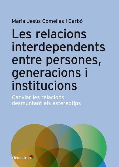 LES RELACIONS INTERDEPENDENTS ENTRE PERSONES,GENERACIONS I INSTITUCIONS.CANVIAR LES RELACIONS DESMUNTANT ELS ESTEREOTIPS | 9788417667986 | COMELLAS,MARIA JESUS | Llibreria Geli - Llibreria Online de Girona - Comprar llibres en català i castellà
