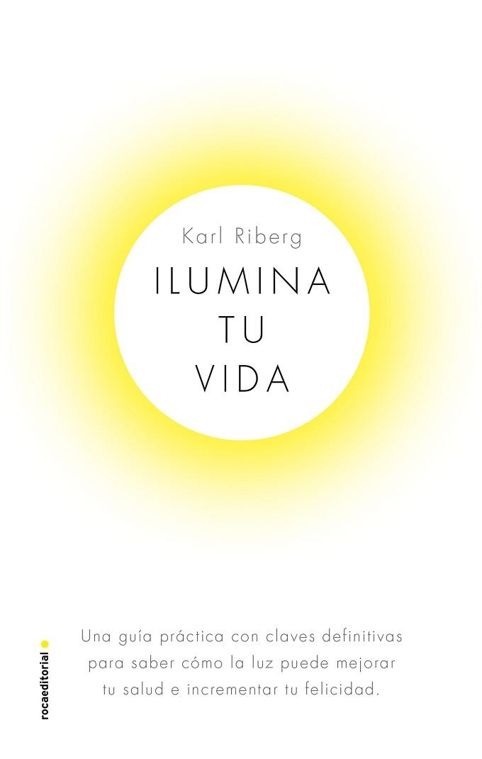ILUMINA TU VIDA.EL ARTE DE USAR LA LUZ PARA TRANSFORMAR TU SALUD E INCREMENTAR TU FELICIDAD | 9788417541330 | RYBERG,KARL | Llibreria Geli - Llibreria Online de Girona - Comprar llibres en català i castellà