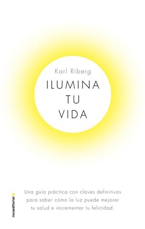 ILUMINA TU VIDA.EL ARTE DE USAR LA LUZ PARA TRANSFORMAR TU SALUD E INCREMENTAR TU FELICIDAD | 9788417541330 | RYBERG,KARL | Libreria Geli - Librería Online de Girona - Comprar libros en catalán y castellano