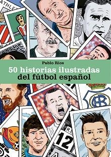 50 HISTORIAS ILUSTRADAS DEL FÚTBOL ESPAÑOL | 9788494980756 | RÍOS,PABLO | Llibreria Geli - Llibreria Online de Girona - Comprar llibres en català i castellà