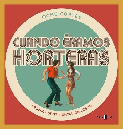 CUANDO ÉRAMOS HORTERAS.CRÓNICA SENTIMENTAL DE LOS 70 | 9788401024177 | CORTÉS,OCHÉ | Llibreria Geli - Llibreria Online de Girona - Comprar llibres en català i castellà