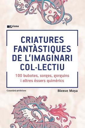 CRIATURES FANTÀSTIQUES DE L'IMAGINARI COL·LECTIU.100 BUBOTES,SORGES,GORGUINS I ALTRES ÉSSERS QUIMÈRICS | 9788490348871 | MOYA,BIENVE | Libreria Geli - Librería Online de Girona - Comprar libros en catalán y castellano