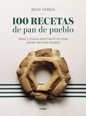 100 RECETAS DE PAN DE PUEBLO.IDEAS Y TRUCOS PARA HACER EN CASA PANES DE TODA ESPAÑA | 9788417338640 | YARZA,IBÁN | Llibreria Geli - Llibreria Online de Girona - Comprar llibres en català i castellà