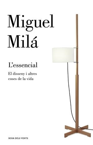 L'ESSENCIAL.EL DISSENY I ALTRES COSES DE LA VIDA | 9788417444037 | MILÁ,MIGUEL | Llibreria Geli - Llibreria Online de Girona - Comprar llibres en català i castellà