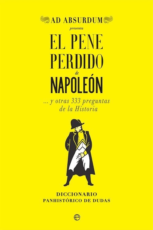 EL PENE PERDIDO DE NAPOLEÓN Y OTRAS 333 PREGUNTAS DE LA HISTORIA | 9788491647034 | AD ABSURDUM | Libreria Geli - Librería Online de Girona - Comprar libros en catalán y castellano