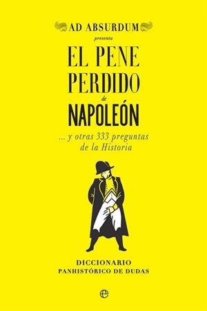EL PENE PERDIDO DE NAPOLEÓN Y OTRAS 333 PREGUNTAS DE LA HISTORIA | 9788491647034 | AD ABSURDUM | Llibreria Geli - Llibreria Online de Girona - Comprar llibres en català i castellà