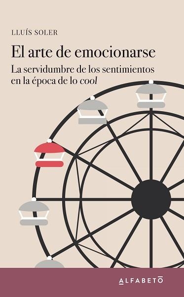EL ARTE DE EMOCIONARSE.LA SERVIDUMBRE DE LOS SENTIMIENTOS EN LA ÉPOCA DE LO COOL | 9788417951023 | SOLER,LLUÍS | Llibreria Geli - Llibreria Online de Girona - Comprar llibres en català i castellà