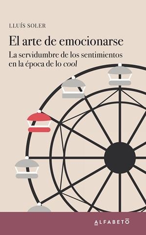 EL ARTE DE EMOCIONARSE.LA SERVIDUMBRE DE LOS SENTIMIENTOS EN LA ÉPOCA DE LO COOL | 9788417951023 | SOLER,LLUÍS | Libreria Geli - Librería Online de Girona - Comprar libros en catalán y castellano