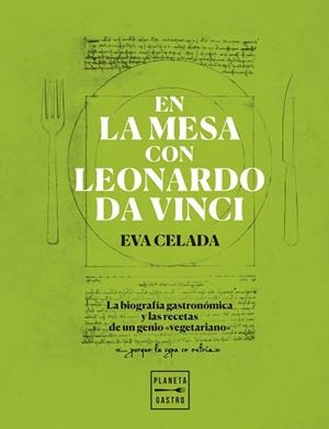 EN LA MESA CON LEONARDO DA VINCI.LA BIOGRAFÍA GASTRONÓMICA Y LAS RECETAS DE UN GENIO "VEGETARIANO" | 9788408216650 | CELADA,EVA | Libreria Geli - Librería Online de Girona - Comprar libros en catalán y castellano