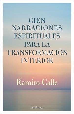 CIEN NARRACIONES ESPIRITUALES PARA LA TRANSFORMACIÓN INTERIOR | 9788412050622 | CALLE,RAMIRO | Libreria Geli - Librería Online de Girona - Comprar libros en catalán y castellano