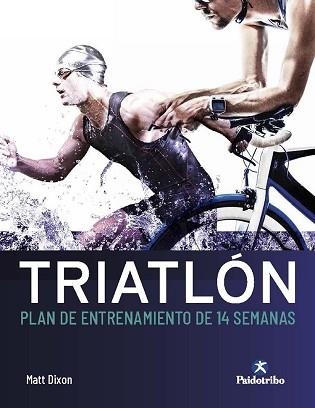 TRIATLÓN.PLAN DE ENTRENAMIENTO DE 14 SEMANAS | 9788499107561 | DIXON,MATT | Llibreria Geli - Llibreria Online de Girona - Comprar llibres en català i castellà