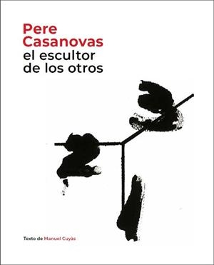 PERE CASANOVAS,EL ESCULTOR DE LOS OTROS | 9788441232693 | CUYÀS,MANUEL | Libreria Geli - Librería Online de Girona - Comprar libros en catalán y castellano