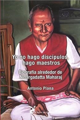 YO NO HAGO DISCÍPULOS,HAGO MAESTROS.BIOGRAFÍA ALREDEDOR DE NISARGADATTA MAHARAJ | 9788492470570 | PLANA,ANTONIO | Llibreria Geli - Llibreria Online de Girona - Comprar llibres en català i castellà