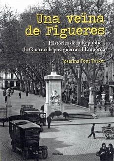UNA VEÏNA DE FIGUERES.HISTÒRIES DE LA REPÚBLICA,LA GUERRA I LA POSTGUERRA A L'EMPORDÀ | 9788415885900 | FONT TATXER,JOSEFINA | Llibreria Geli - Llibreria Online de Girona - Comprar llibres en català i castellà