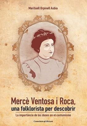 MERCÈ VENTOSA I ROCA,UNA FOLKLORISTA PER DESCOBRIR | 9788490348888 | ORPINELL AUBIA,MERITXELL | Libreria Geli - Librería Online de Girona - Comprar libros en catalán y castellano