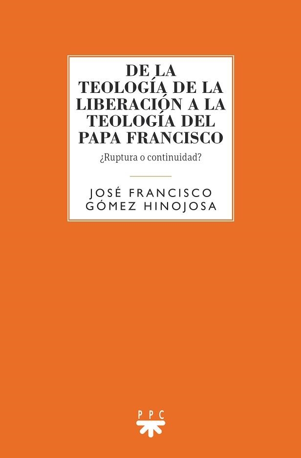 DE LA TEOLOGIA DE LA LIBERACION A LA TEOLOGIA DEL PAPA FRANCISCO | 9788428833127 | GÓMEZ HINOJOSA,JOSÉ FRANCISCO | Libreria Geli - Librería Online de Girona - Comprar libros en catalán y castellano