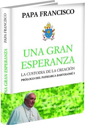 UNA GRAN ESPERANZA.LA CUSTODIA DE LA CREACIÓN | 9788415980827 | PAPA FRANCISCO | Libreria Geli - Librería Online de Girona - Comprar libros en catalán y castellano