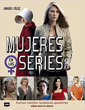 MUJERES EN LAS SERIES.FUERTES,REBELDES,FANTÁSTICAS,GANADORAS:ELLAS SON LA CLAVE | 9788494826887 | VÉLEZ VARGAS,ANABEL | Llibreria Geli - Llibreria Online de Girona - Comprar llibres en català i castellà