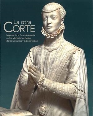 LA OTRA CORTE.MUJERES DE LA CASA DE AUSTRIA EN LOS MONASTERIOS REALES DE LAS DESCALZAS Y LA ENCARNACIÓN | 9788471205384 | Llibreria Geli - Llibreria Online de Girona - Comprar llibres en català i castellà