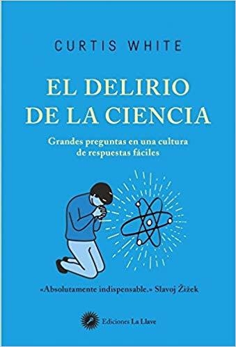EL DELIRIO DE LA CIENCIA.GRANDES PREGUNTAS EN UNA CULTURA DE RESPUESTAS FÁCILES | 9788416145683 | WHITE,CURTIS | Libreria Geli - Librería Online de Girona - Comprar libros en catalán y castellano