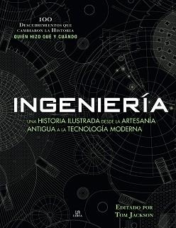 INGENIERÍA.UNA HISTORIA ILUSTRADA DESDE LA ARTESANÍA ANTIGUA HASTA LA TECNOLOGÍA MODERNA | 9788466239226 | JACKSON,TOM | Libreria Geli - Librería Online de Girona - Comprar libros en catalán y castellano