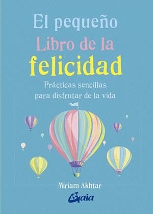 EL PEQUEÑO LIBRO DE LA FELICIDAD.PRÁCTICAS SENCILLAS PARA DISFRUTAR DE LA VIDA | 9788484457657 | AKHTAR,MIRIAM | Llibreria Geli - Llibreria Online de Girona - Comprar llibres en català i castellà