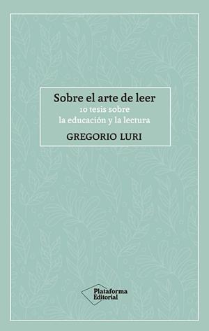 SOBRE EL ARTE DE LEER.10 TESIS SOBRE LA EDUCACIÓN Y LA LECTURA | 9788417886424 | LURI,GREGORIO | Libreria Geli - Librería Online de Girona - Comprar libros en catalán y castellano