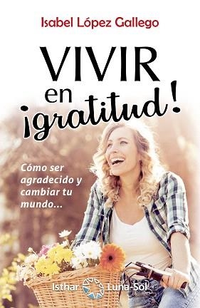VIVIR EN ¡GRATITUD! CÓMO SER AGRADECIDO Y CAMBIAR TU MUNDO | 9788417230623 | LÓPEZ GALLEGO,ISABEL | Libreria Geli - Librería Online de Girona - Comprar libros en catalán y castellano