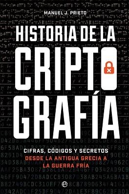HISTORIA DE LA CRIPTOGRAFÍA.CIFRAS,CÓDIGOS Y SECRETOS DESDE LA ANTIGUA GRECIA A LA GUERRA FRÍA | 9788491647379 | PRIETO, MANUEL J. | Libreria Geli - Librería Online de Girona - Comprar libros en catalán y castellano