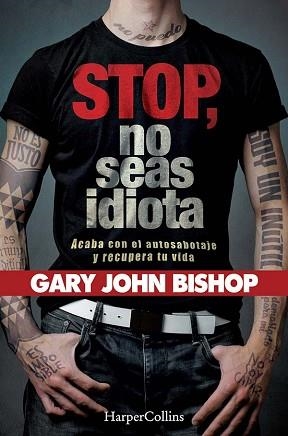STOP NO SEAS IDIOTA.ACABA CON EL AUTOSABOTAJE Y RECUPERA TU VIDA | 9788491394341 | JOHN BISHOP, GARY | Llibreria Geli - Llibreria Online de Girona - Comprar llibres en català i castellà