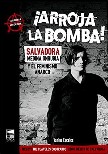 ARROJA LA BOMBA.SALVADORA MEDINA ONRUBIA Y EL FEMINISMO ANARCO | 9789878303093 | ESCALES,VANINA | Libreria Geli - Librería Online de Girona - Comprar libros en catalán y castellano