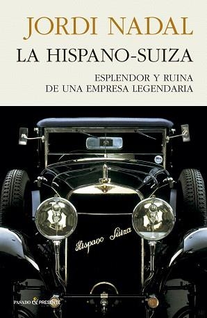 LA HISPANO-SUIZA.ESPLENDOR Y RUINA DE UNA EMPRESA LEGENDARIA | 9788494970689 | NADAL,JORDI | Llibreria Geli - Llibreria Online de Girona - Comprar llibres en català i castellà