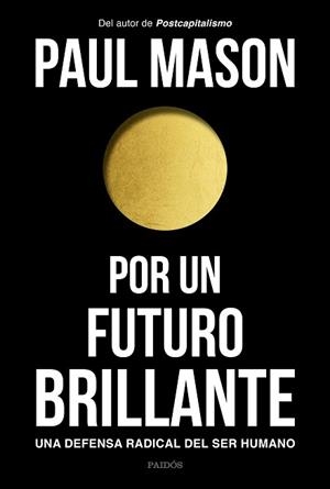 POR UN FUTURO BRILLANTE.UNA DEFENSA RADICAL DEL SER HUMANO | 9788449335129 | MASON,PAUL | Llibreria Geli - Llibreria Online de Girona - Comprar llibres en català i castellà