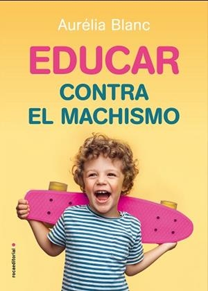 EDUCAR CONTRA EL MACHISMO | 9788417805241 | BLANC,AURÉLIA | Libreria Geli - Librería Online de Girona - Comprar libros en catalán y castellano