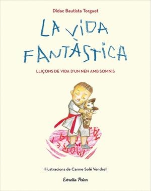 LA VIDA FANTÀSTICA.LLIÇONS DE VIDA D'UN NEN AMB SOMNIS | 9788491379751 | BAUTISTA TORGUET,DÍDAC | Libreria Geli - Librería Online de Girona - Comprar libros en catalán y castellano
