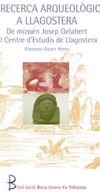 LA RECERCA ARQUEOLÒGICA A LLAGOSTERA DE MOSSEN JOSEP GELABERT AL CENTRE D'ESTUDIS DE LLAGOSTERA | 9788494443640 | AICART HEREU,FRANCESC | Libreria Geli - Librería Online de Girona - Comprar libros en catalán y castellano