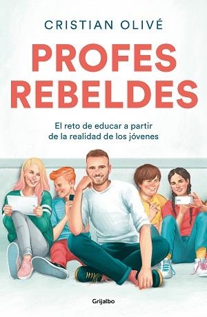PROFES REBELDES.EL RETO DE EDUCAR A PARTIR DE LA REALIDAD DE LOS JÓVENES | 9788425359187 | OLIVÉ,CRISTIAN | Libreria Geli - Librería Online de Girona - Comprar libros en catalán y castellano