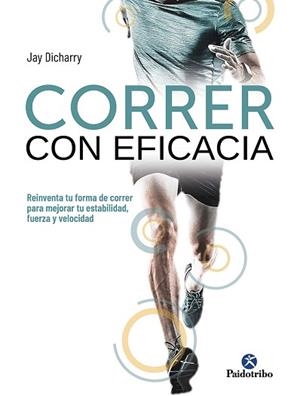 CORRER CON EFICACIA.REINVENTA TU FORMA DE CORRER PARA MEJORAR TU ESTABILIDAD,FUERZA Y VELOCIDAD | 9788499107738 | DICHARRY,JAY | Libreria Geli - Librería Online de Girona - Comprar libros en catalán y castellano