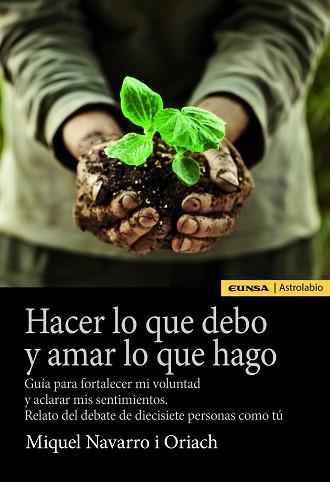 HACER LO QUE DEBO Y AMAR LO QUE HAGO.GUÍA PARA FORTALECER MI VOLUNTAD Y ACLARAR MIS SENTIMIENTOS. RELATO DEL DEBATE D | 9788431334420 | NAVARRO I ORIACH,MIGUEL | Libreria Geli - Librería Online de Girona - Comprar libros en catalán y castellano
